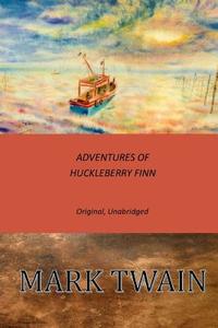 Adventures of Huckleberry Finn: Original, Unabridged di Mark Twain edito da Createspace Independent Publishing Platform