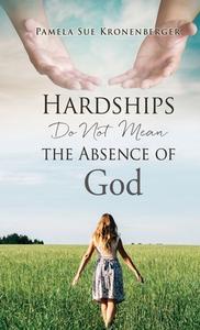 Hardships Do Not Mean The Absence Of God. di Kronenberger Pamela Sue Kronenberger edito da Xulon Press