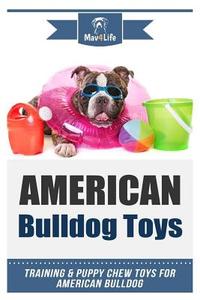 American Bulldog Toys: Training & Puppy Chew Toys for Your American Bulldog di Mav4life edito da Createspace Independent Publishing Platform