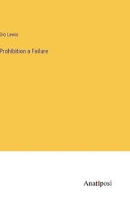 Prohibition a Failure di Dio Lewis edito da Anatiposi Verlag