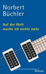Auf der Welt mache ich nichts mehr di Norbert Büchler edito da Books on Demand