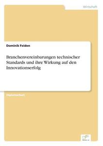 Branchenvereinbarungen technischer Standards und ihre Wirkung auf den Innovationserfolg di Dominik Feiden edito da Diplom.de