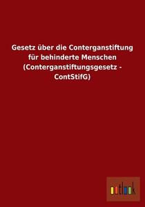 Gesetz über die Conterganstiftung für behinderte Menschen (Conterganstiftungsgesetz - ContStifG) di Ohne Autor edito da Outlook Verlag