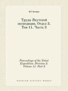 Proceedings Of The Yakut Expedition. Division 3. Volume 11. Part 3 di V G Bogoraz edito da Book On Demand Ltd.