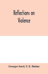 Reflections on violence di Georges Sorel, T. E. Hulme edito da Alpha Editions
