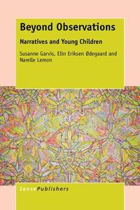 Beyond Observations: Narratives and Young Children di Susanne Garvis, Elin Eriksen Degaard, Narelle Lemon edito da SENSE PUBL