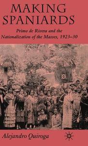 Making Spaniards: Primo de Rivera and the Nationalization of the Masses, 1923-30 di A. Quiroga edito da SPRINGER NATURE