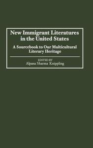 New Immigrant Literatures in the United States di Alpana S. Sharma edito da Greenwood Press