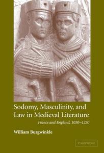Sodomy, Masculinity and Law in Medieval             Literature di William E. Burgwinkle edito da Cambridge University Press