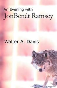 An Evening With JonBenet Ramsey di Walter A Davis edito da iUniverse