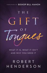 The Gift of Tongues: What It Is, What It Isn't and Why You Need It di Robert Henderson edito da CHOSEN BOOKS