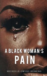 A BLACK WOMAN'S PAIN di MICHEL OWUSU-HEMENG edito da LIGHTNING SOURCE UK LTD