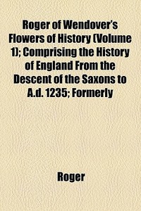 Roger Of Wendover's Flowers Of History di Roger edito da Rarebooksclub.com