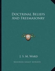 Doctrinal Beliefs and Freemasonry di J. S. M. Ward edito da Kessinger Publishing