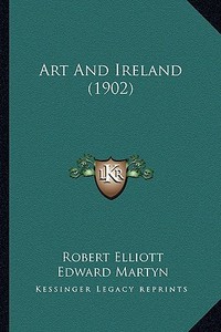 Art and Ireland (1902) di Robert Elliott edito da Kessinger Publishing