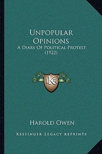 Unpopular Opinions: A Diary of Political Protest (1922) a Diary of Political Protest (1922) di Harold Owen edito da Kessinger Publishing
