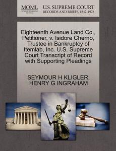 Eighteenth Avenue Land Co., Petitioner, V. Isidore Cherno, Trustee In Bankruptcy Of Itemlab, Inc. U.s. Supreme Court Transcript Of Record With Support di Seymour H Kligler, Henry G Ingraham edito da Gale, U.s. Supreme Court Records