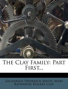 The Clay Family: Part First... di Zachariah Frederick Smith edito da Nabu Press