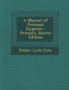 A Manual of Personal Hygiene di Walter Lytle Pyle edito da Nabu Press