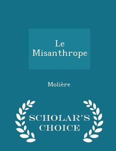 Le Misanthrope - Scholar's Choice Edition di Moliere edito da Scholar's Choice