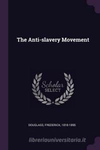 The Anti-Slavery Movement di Frederick Douglass edito da CHIZINE PUBN