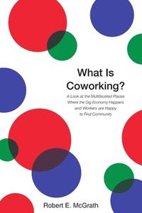 What Is Coworking? di Robert E. McGrath edito da LULU PR