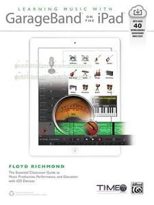 Learning Music with GarageBand on the iPad: The Essential Classroom Guide to Music Production, Performance, and Educatio di Floyd Richmond edito da ALFRED PUBN