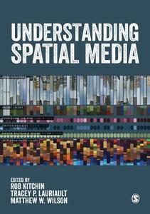 Understanding Spatial Media di Rob Kitchin edito da SAGE Publications Ltd