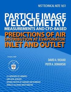 Nist Technical Note 1651 Particle Image Velocimetry Measurements and Cfd-Based Predictions of Air Distribution at Evaporator Inlet and Outlet di U. S. Department of Commerce edito da Createspace