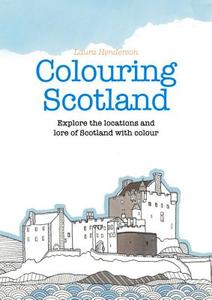 Colouring Scotland: Explore the Locations and Lore of Scotland with Colour di Laura Henderson edito da FREIGHT BOOKS