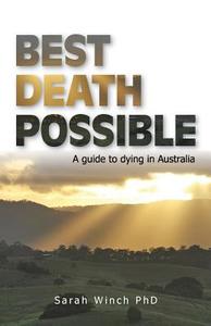 Best Death Possible, A Guide To Dying In Australia di Sarah Winch edito da Palmer Higgs