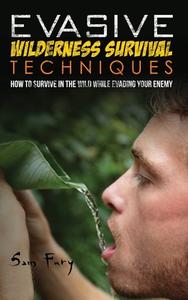 EVASIVE WILDERNESS SURVIVAL TECHNIQUES: di SAM FURY edito da LIGHTNING SOURCE UK LTD