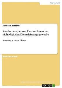 Standortanalyse von Unternehmen im nicht-digitalen Dienstleistungsgewerbe di Janosch Matthei edito da GRIN Verlag