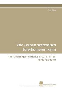 Wie Lernen systemisch funktionieren kann di Axel Görs edito da Südwestdeutscher Verlag für Hochschulschriften AG  Co. KG