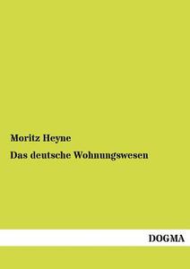 Das deutsche Wohnungswesen di Moritz Heyne edito da DOGMA