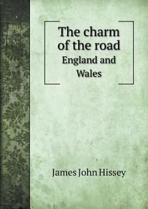 The Charm Of The Road England And Wales di James John Hissey edito da Book On Demand Ltd.