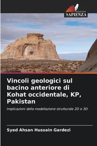 Vincoli geologici sul bacino anteriore di Kohat occidentale, KP, Pakistan di Syed Ahsan Hussain Gardezi edito da Edizioni Sapienza