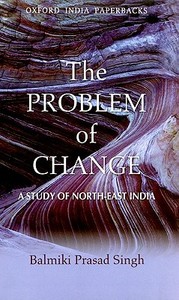 The Problem of Change: A Study of North-East India di B. P. Singh edito da OXFORD UNIV PR