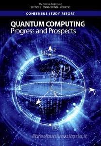 Quantum Computing: Progress and Prospects di National Academies Of Sciences Engineeri, Division On Engineering And Physical Sci, Intelligence Community Studies Board edito da NATL ACADEMY PR