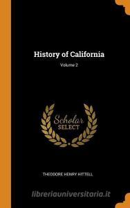 History Of California; Volume 2 di Theodore Henry Hittell edito da Franklin Classics Trade Press
