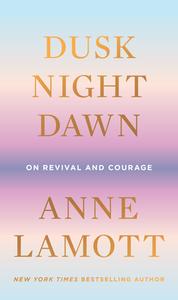 Dusk Night Dawn di Anne Lamott edito da RIVERHEAD