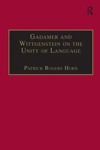Gadamer and Wittgenstein on the Unity of Language di Patrick Rogers Horn edito da Taylor & Francis Ltd