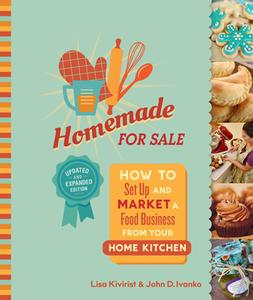 Homemade for Sale, Second Edition: How to Set Up and Market a Food Business from Your Home Kitchen di Lisa Kivirist, John Ivanko edito da NEW SOC PR