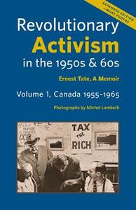 Revolutionary Activism in the 1950s & 60s. Volume 1, Canada 1955-1965. Expanded Edition di Ernest Tate edito da IMG Publications