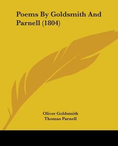 Poems By Goldsmith And Parnell (1804) di Oliver Goldsmith, Thomas Parnell edito da Kessinger Publishing Co