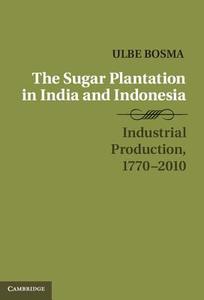 The Sugar Plantation in India and Indonesia di Ulbe (International Institute of Social History Bosma edito da Cambridge University Press