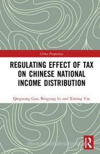 Regulating Effect of Tax on Chinese National Income Distribution di Qingwang Guo, Bingyang (Professor Lv, Ximing (Professor edito da Taylor & Francis Ltd