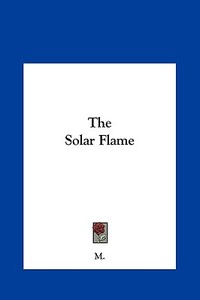 The Solar Flame di M. edito da Kessinger Publishing