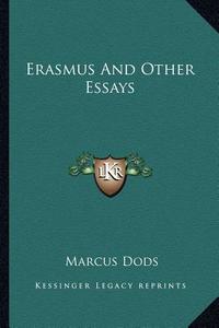 Erasmus and Other Essays di Marcus Dods edito da Kessinger Publishing