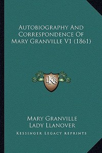 Autobiography and Correspondence of Mary Granville V1 (1861) di Mary Granville edito da Kessinger Publishing